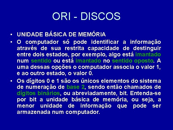 ORI - DISCOS • UNIDADE BÁSICA DE MEMÓRIA • O computador só pode identificar