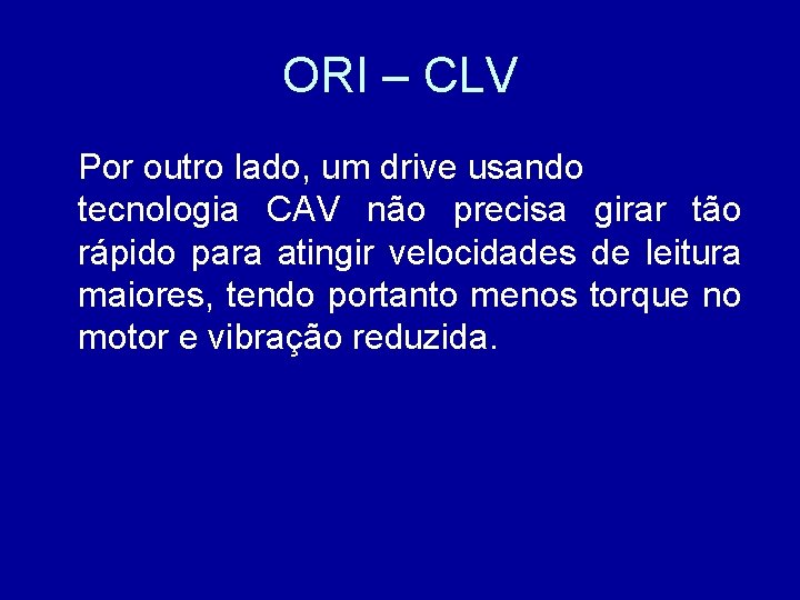 ORI – CLV Por outro lado, um drive usando tecnologia CAV não precisa girar