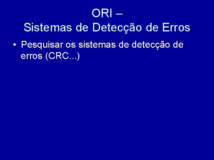 ORI – Sistemas de Detecção de Erros • Pesquisar os sistemas de detecção de