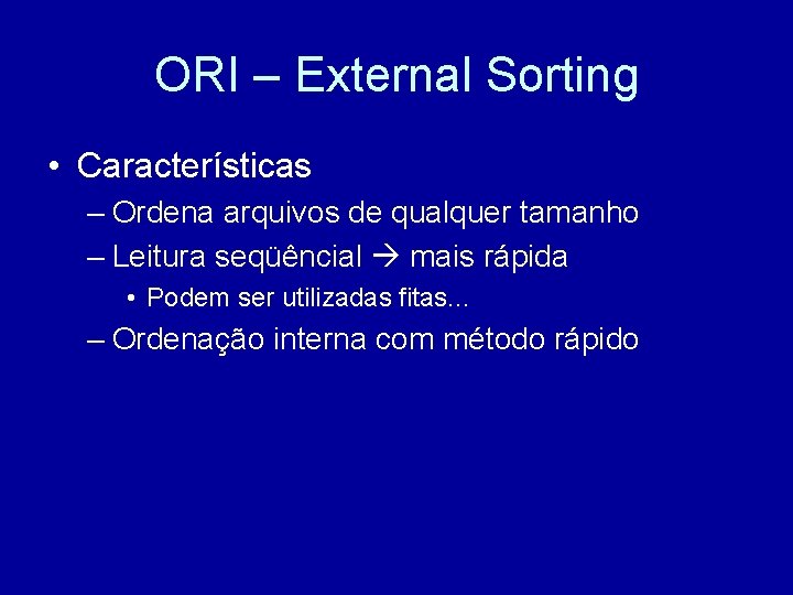 ORI – External Sorting • Características – Ordena arquivos de qualquer tamanho – Leitura