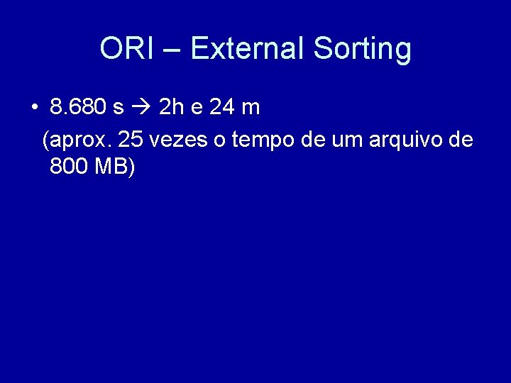 ORI – External Sorting • 8. 680 s 2 h e 24 m (aprox.