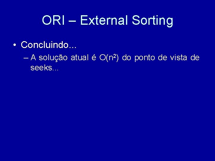 ORI – External Sorting • Concluindo. . . – A solução atual é O(n