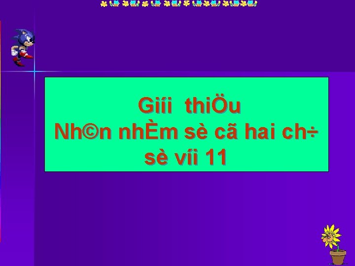 Giíi thiÖu Nh©n nhÈm sè cã hai ch÷ sè víi 11 