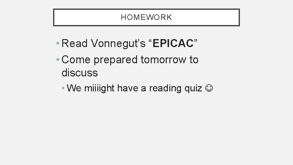 HOMEWORK • Read Vonnegut’s “EPICAC” • Come prepared tomorrow to discuss • We miiiight