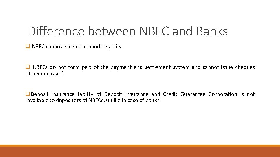 Difference between NBFC and Banks q NBFC cannot accept demand deposits. q NBFCs do