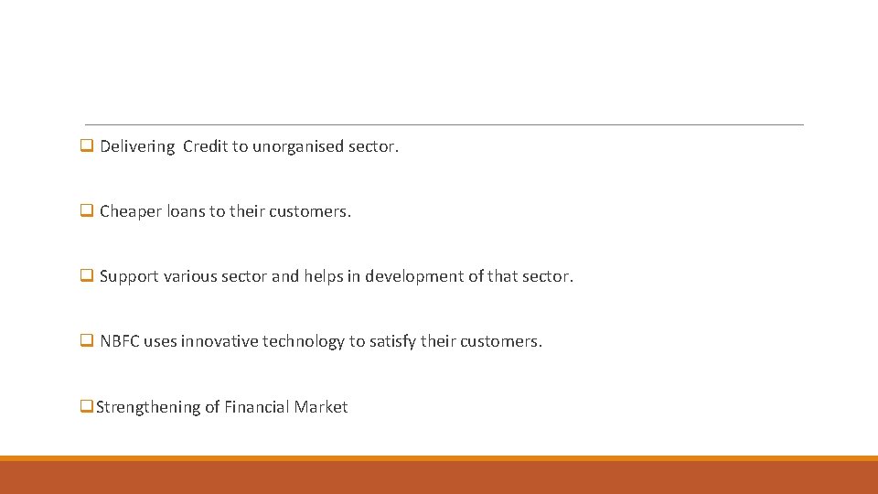 q Delivering Credit to unorganised sector. q Cheaper loans to their customers. q Support