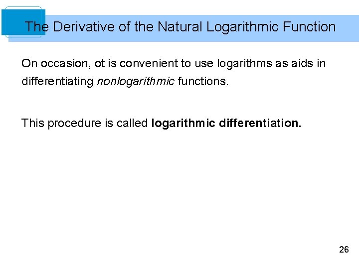 The Derivative of the Natural Logarithmic Function On occasion, ot is convenient to use