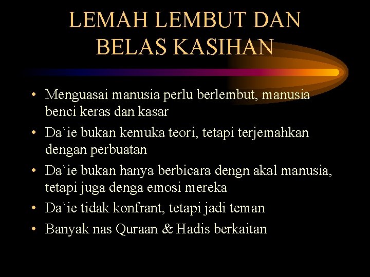 LEMAH LEMBUT DAN BELAS KASIHAN • Menguasai manusia perlu berlembut, manusia benci keras dan