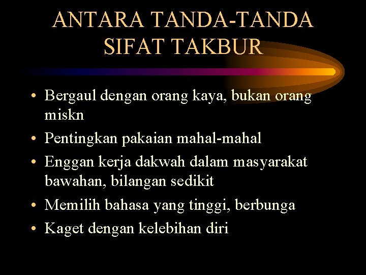 ANTARA TANDA-TANDA SIFAT TAKBUR • Bergaul dengan orang kaya, bukan orang miskn • Pentingkan