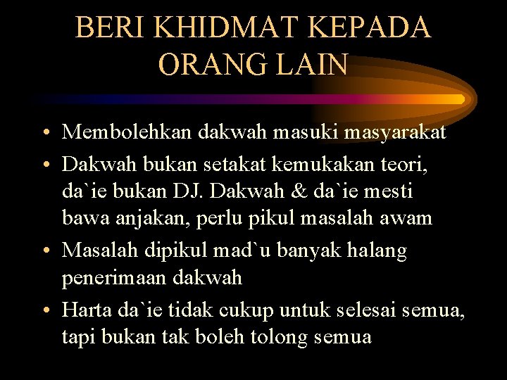 BERI KHIDMAT KEPADA ORANG LAIN • Membolehkan dakwah masuki masyarakat • Dakwah bukan setakat