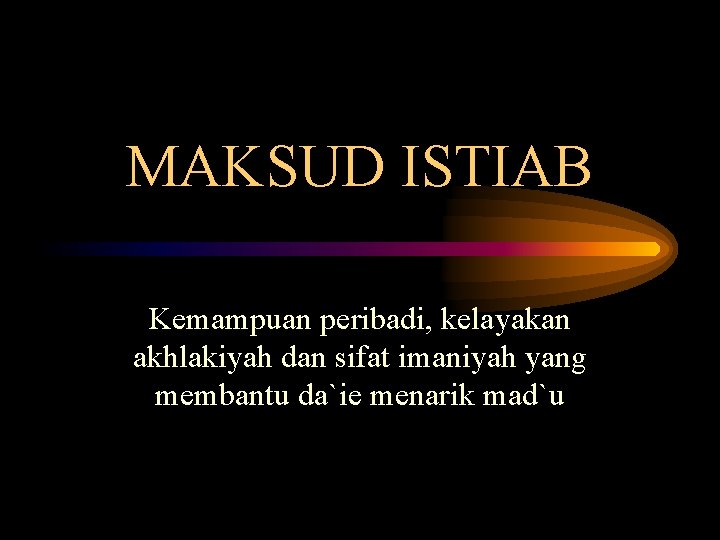 MAKSUD ISTIAB Kemampuan peribadi, kelayakan akhlakiyah dan sifat imaniyah yang membantu da`ie menarik mad`u