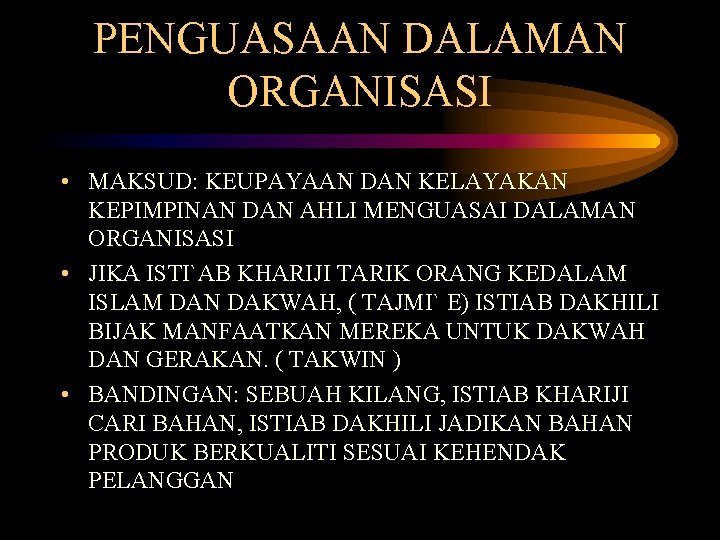 PENGUASAAN DALAMAN ORGANISASI • MAKSUD: KEUPAYAAN DAN KELAYAKAN KEPIMPINAN DAN AHLI MENGUASAI DALAMAN ORGANISASI