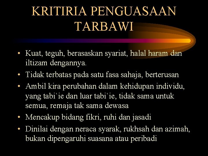 KRITIRIA PENGUASAAN TARBAWI • Kuat, teguh, berasaskan syariat, halal haram dan iltizam dengannya. •