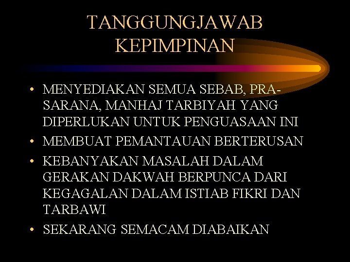 TANGGUNGJAWAB KEPIMPINAN • MENYEDIAKAN SEMUA SEBAB, PRASARANA, MANHAJ TARBIYAH YANG DIPERLUKAN UNTUK PENGUASAAN INI