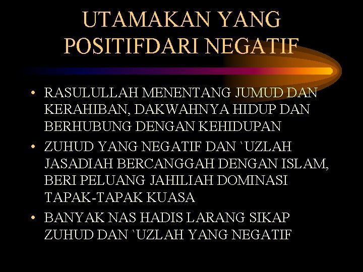 UTAMAKAN YANG POSITIFDARI NEGATIF • RASULULLAH MENENTANG JUMUD DAN KERAHIBAN, DAKWAHNYA HIDUP DAN BERHUBUNG