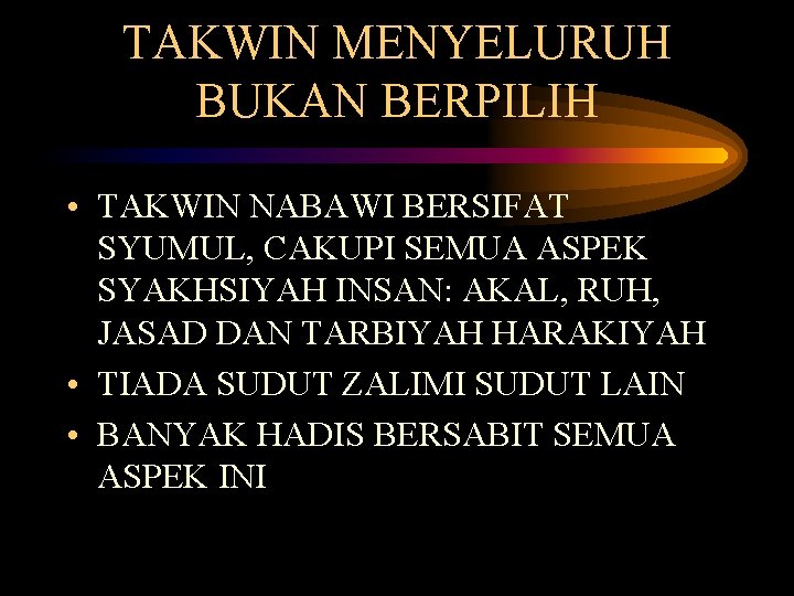 TAKWIN MENYELURUH BUKAN BERPILIH • TAKWIN NABAWI BERSIFAT SYUMUL, CAKUPI SEMUA ASPEK SYAKHSIYAH INSAN: