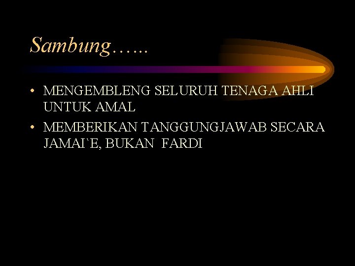 Sambung…. . . • MENGEMBLENG SELURUH TENAGA AHLI UNTUK AMAL • MEMBERIKAN TANGGUNGJAWAB SECARA