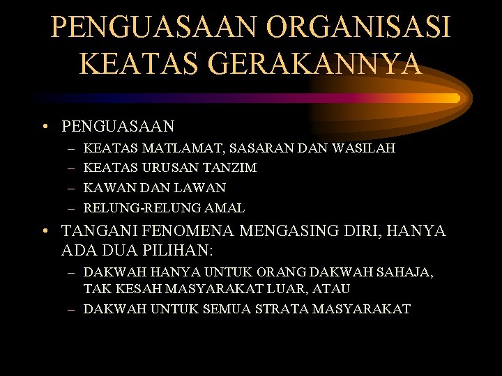 PENGUASAAN ORGANISASI KEATAS GERAKANNYA • PENGUASAAN – – KEATAS MATLAMAT, SASARAN DAN WASILAH KEATAS