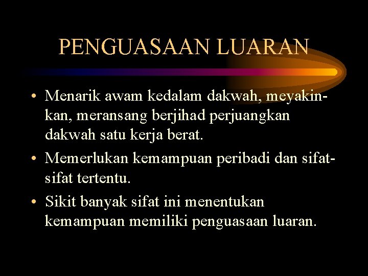 PENGUASAAN LUARAN • Menarik awam kedalam dakwah, meyakinkan, meransang berjihad perjuangkan dakwah satu kerja