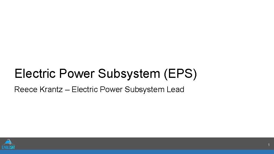 Electric Power Subsystem (EPS) Reece Krantz – Electric Power Subsystem Lead 1 