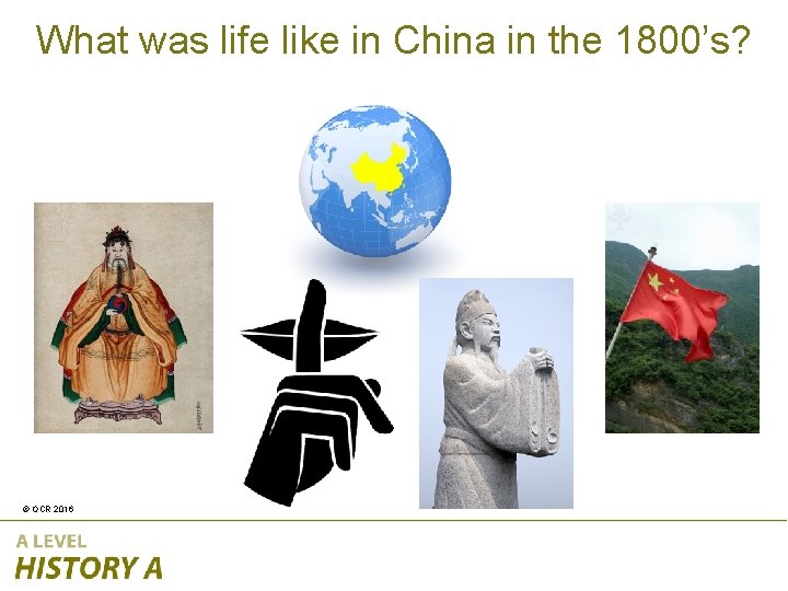 What was life like in China in the 1800’s? © OCR 2016 