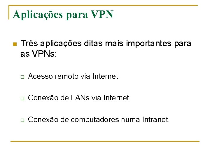 Aplicações para VPN n Três aplicações ditas mais importantes para as VPNs: q Acesso