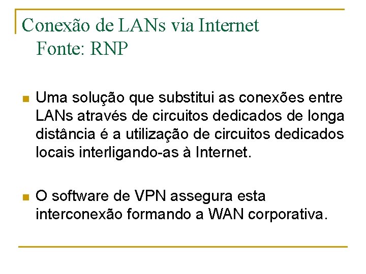 Conexão de LANs via Internet Fonte: RNP n Uma solução que substitui as conexões
