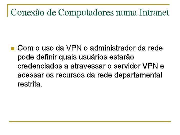 Conexão de Computadores numa Intranet n Com o uso da VPN o administrador da
