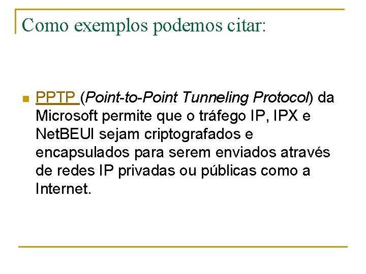 Como exemplos podemos citar: n PPTP (Point-to-Point Tunneling Protocol) da Microsoft permite que o