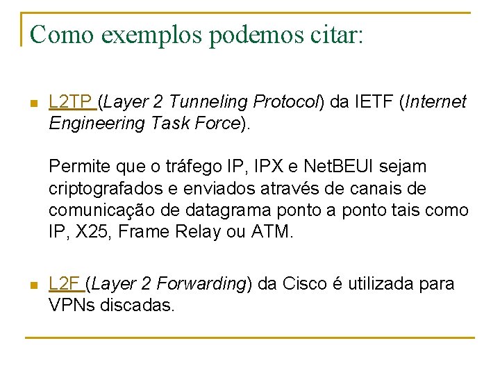 Como exemplos podemos citar: n L 2 TP (Layer 2 Tunneling Protocol) da IETF