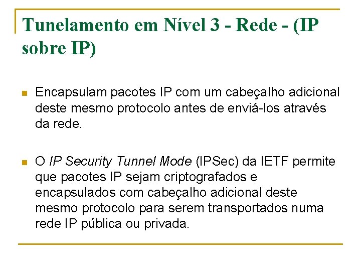 Tunelamento em Nível 3 - Rede - (IP sobre IP) n Encapsulam pacotes IP