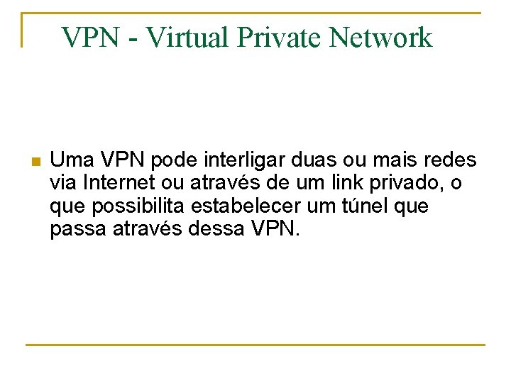 VPN - Virtual Private Network n Uma VPN pode interligar duas ou mais redes