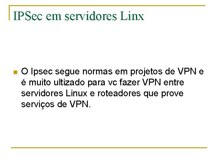 IPSec em servidores Linx n O Ipsec segue normas em projetos de VPN e