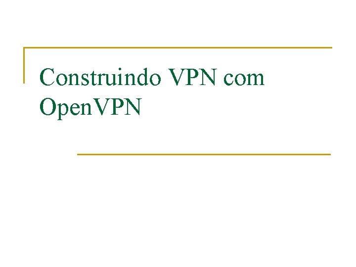 Construindo VPN com Open. VPN 
