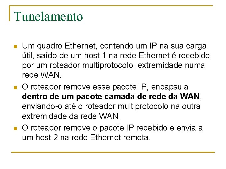 Tunelamento n n n Um quadro Ethernet, contendo um IP na sua carga útil,