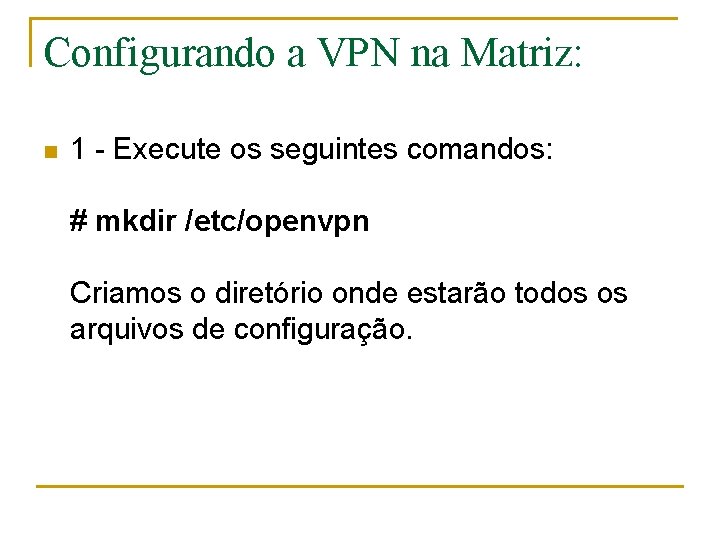 Configurando a VPN na Matriz: n 1 - Execute os seguintes comandos: # mkdir