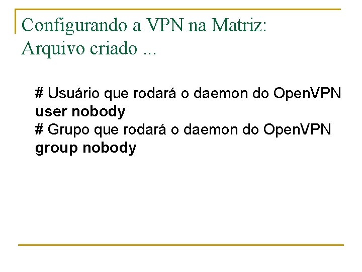 Configurando a VPN na Matriz: Arquivo criado. . . # Usuário que rodará o