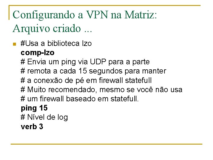 Configurando a VPN na Matriz: Arquivo criado. . . n #Usa a biblioteca lzo