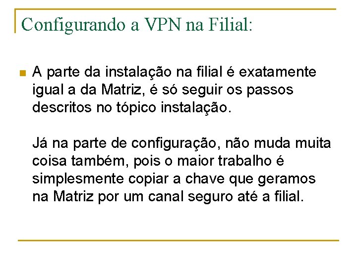 Configurando a VPN na Filial: n A parte da instalação na filial é exatamente