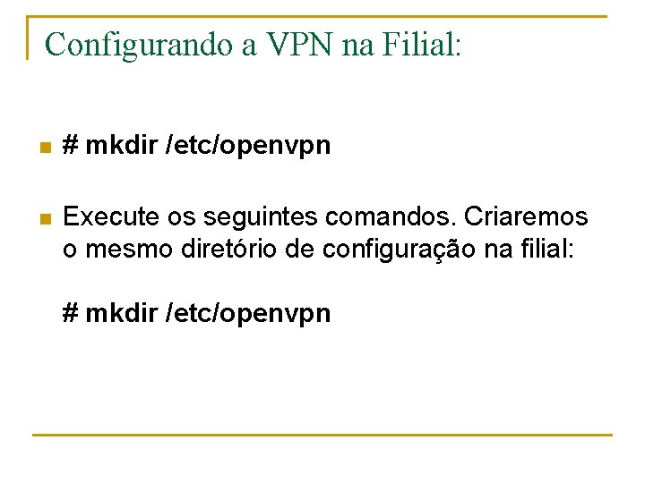 Configurando a VPN na Filial: n # mkdir /etc/openvpn n Execute os seguintes comandos.