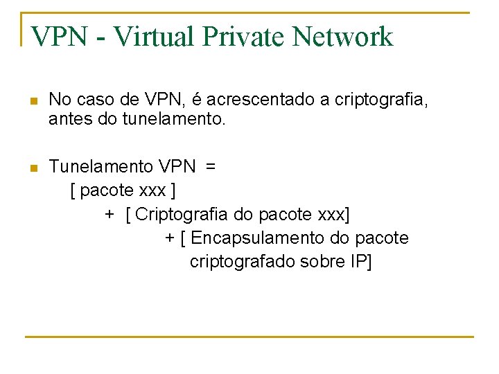 VPN - Virtual Private Network n No caso de VPN, é acrescentado a criptografia,