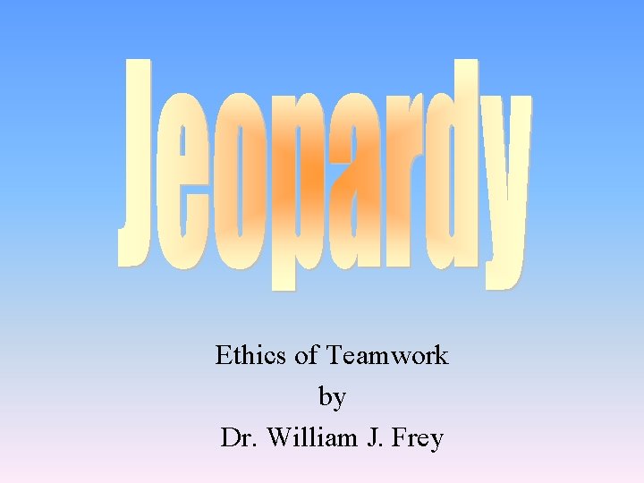 Ethics of Teamwork by Dr. William J. Frey 