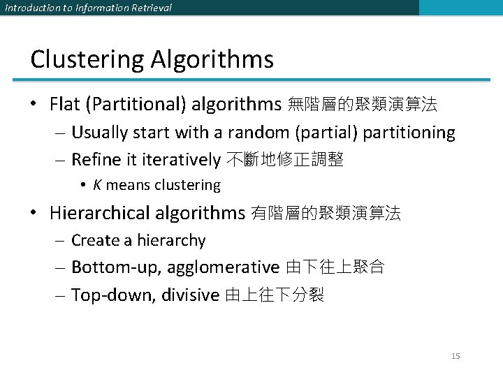 Introduction to Information Retrieval Clustering Algorithms • Flat (Partitional) algorithms 無階層的聚類演算法 – Usually start