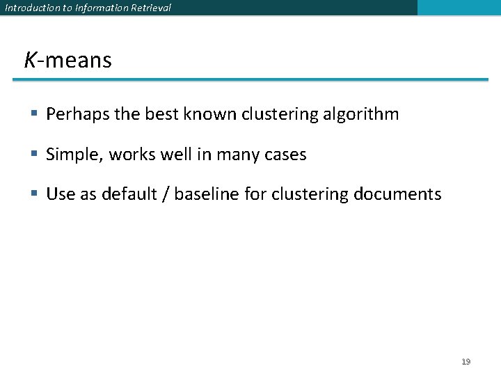Introduction to Information Retrieval K-means § Perhaps the best known clustering algorithm § Simple,