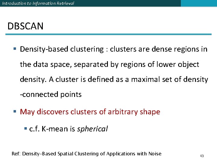 Introduction to Information Retrieval DBSCAN § Density-based clustering : clusters are dense regions in