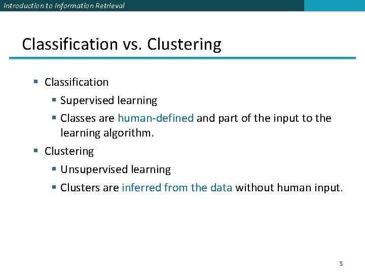 Introduction to Information Retrieval Classification vs. Clustering § Classification § Supervised learning § Classes