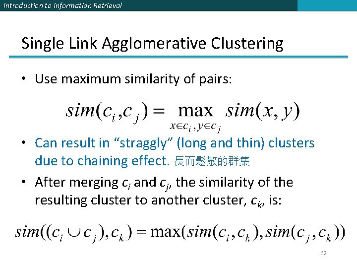 Introduction to Information Retrieval Single Link Agglomerative Clustering • Use maximum similarity of pairs: