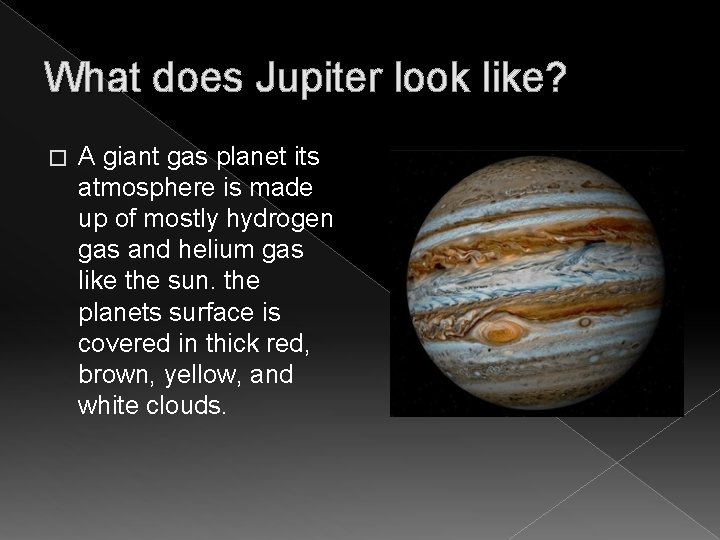 What does Jupiter look like? � A giant gas planet its atmosphere is made