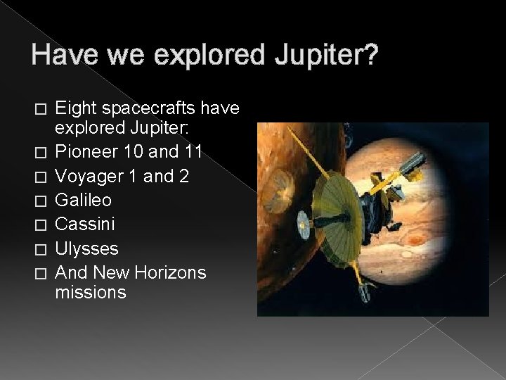 Have we explored Jupiter? � � � � Eight spacecrafts have explored Jupiter: Pioneer