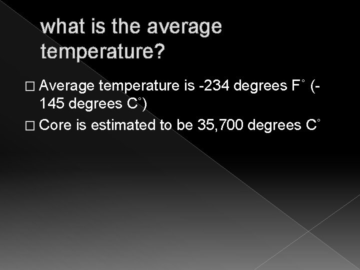 what is the average temperature? � Average temperature is -234 degrees F˚ (145 degrees